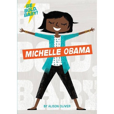 Be Bold, Baby: Michelle Obama - by  Alison Oliver (Board Book)