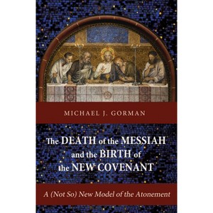 The Death of the Messiah and the Birth of the New Covenant - by Michael J Gorman - 1 of 1