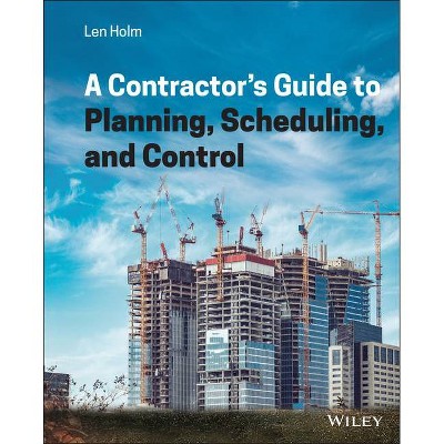 A Contractor's Guide to Planning, Scheduling, and Control - by  Len Holm (Hardcover)