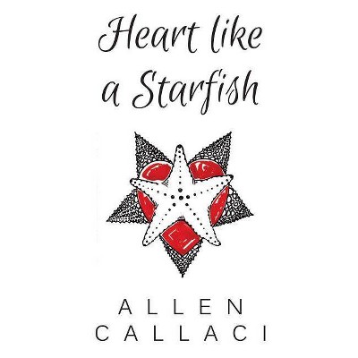 Heart Like A Starfish - by  Allen Callaci (Paperback)