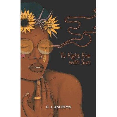 To Fight Fire with Sun - by  D a Andrews (Paperback)