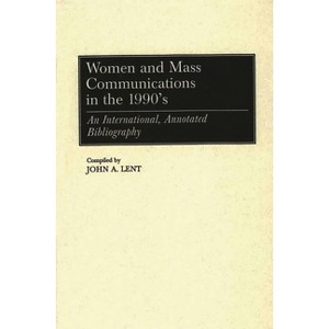Women and Mass Communications in the 1990's - (Bibliographies and Indexes in Women's Studies) Annotated by  John a Lent (Hardcover) - 1 of 1