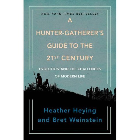 A Hunter Gatherer S Guide To The 21st Century By Heather Heying Bret Weinstein Hardcover Target