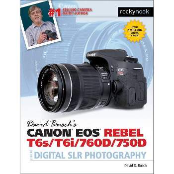 David Busch's Canon EOS Rebel T6s/T6i/760d/750d Guide to Digital Slr Photography - (The David Busch Camera Guide) by  David D Busch (Paperback)
