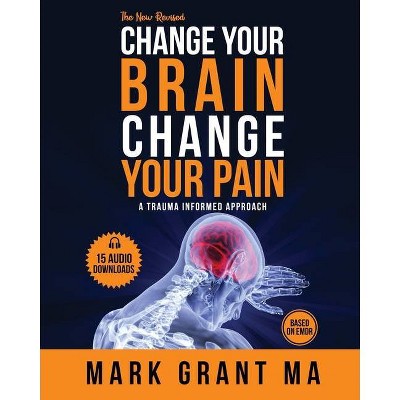 The New Change Your Brain, Change Your Pain - by  Mark D Grant (Paperback)