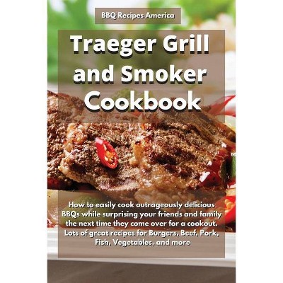 Traeger Grill and Smoker Cookbook - by  Bbq Recipes America (Paperback)