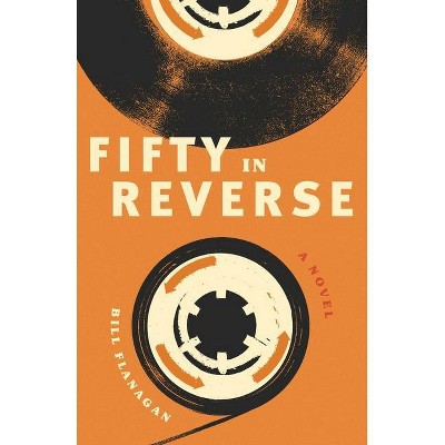 Fifty in Reverse - by  Bill Flanagan (Hardcover)