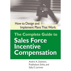 The Complete Guide to Sales Force Incentive Compensation - by  Andris Zoltners & Prabhakant Sinha & Sally Lorimer (Paperback) - 1 of 1