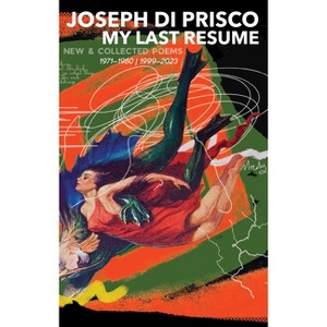 My Last Resume: New & Collected Poems (1971-1980 1999-2023) - by  Joseph Di Prisco (Hardcover) - 1 of 1
