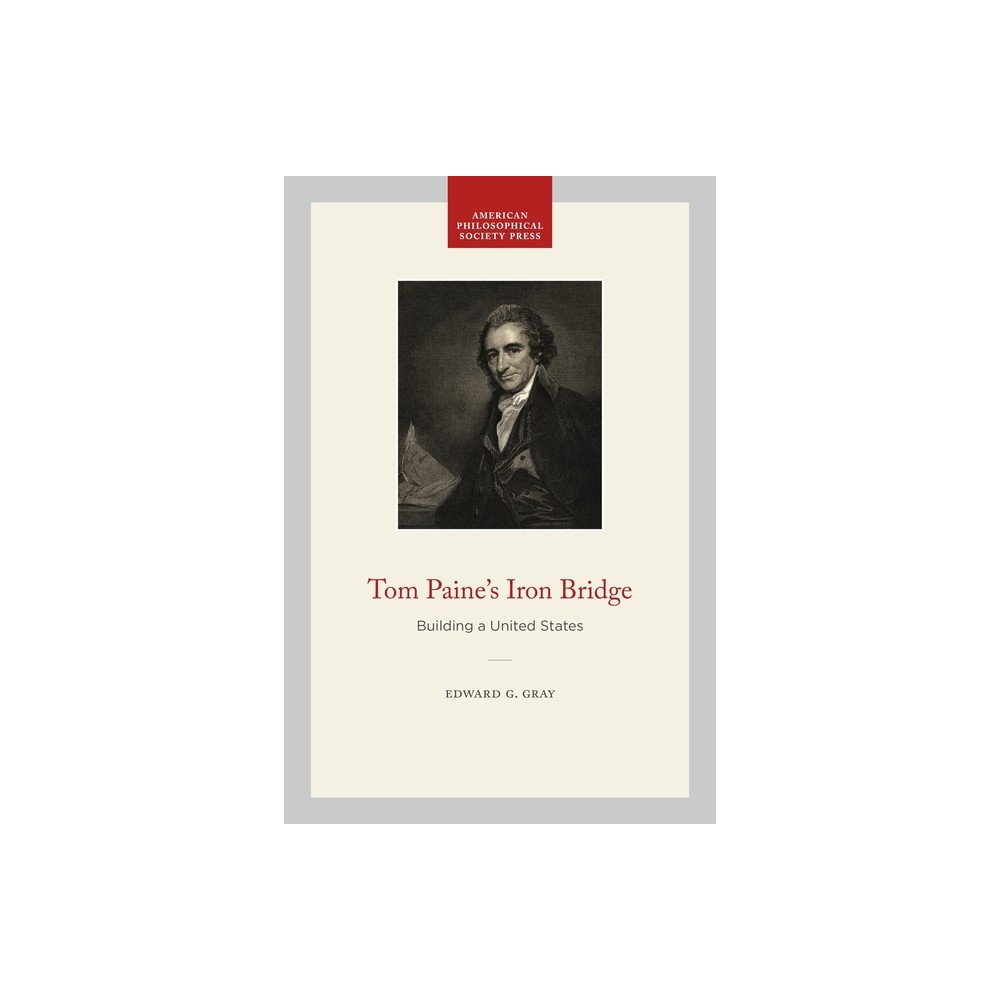 Tom Paines Iron Bridge - (Transactions of the American Philosophical Society) by Edward G Gray (Paperback)