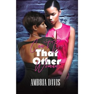Can't Be That Other Woman - by  Ambria Davis (Paperback) - 1 of 1