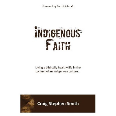 Indigenous Faith - by  Craig Stephen Smith (Paperback)