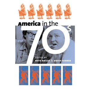 America in the Seventies - (Culture America (Hardcover)) by  Beth Bailey & David Farber (Paperback) - 1 of 1