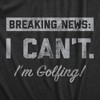 Mens Breaking News I Cant Im Golfing T Shirt Funny Golf Course Lovers Joke Tee For Guys - Crazy Dog Men's T Shirt - 2 of 4