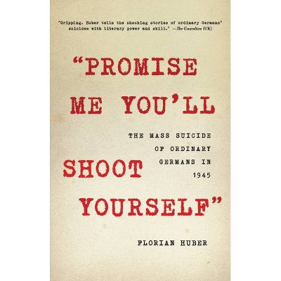 "Promise Me You'll Shoot Yourself" - by  Florian Huber (Hardcover)