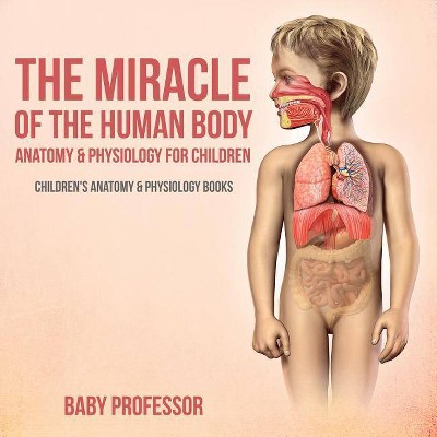 The Miracle of the Human Body - by  Baby Professor (Paperback)