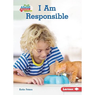 I Am Responsible - (Character Builders (Pull Ahead Readers People Smarts -- Nonfiction)) by  Katie Peters (Paperback)