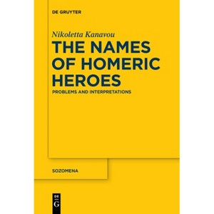 The Names of Homeric Heroes - (Sozomena) by  Nikoletta Kanavou (Paperback) - 1 of 1