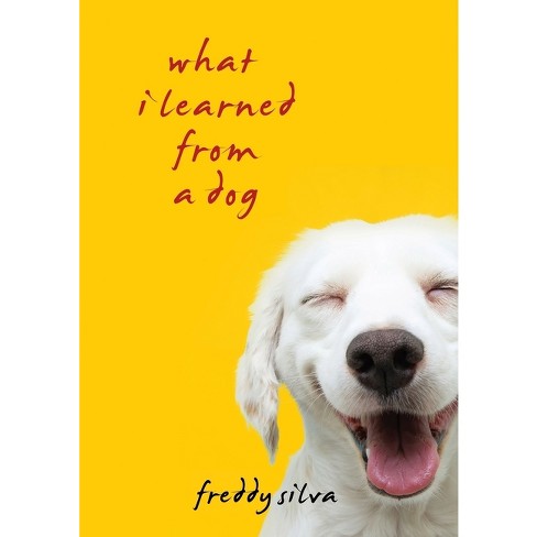 What I Learned From A Dog - by  Freddy Silva (Paperback) - image 1 of 1