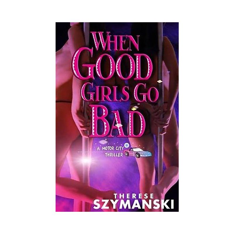 When Good Girls Go Bad - (Motor City Thriller) by  Therese Szymanski (Paperback), 1 of 2