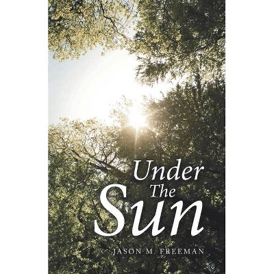 Under the Sun - by  Jason M Freeman (Paperback)