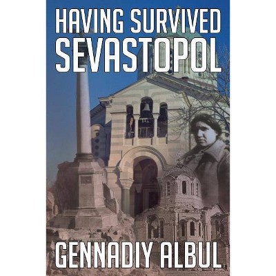 Having Survived Sevastopol - by  Gennadiy Albul (Paperback)