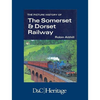 The Picture History of Somerset & Dorset Railway - by  Robin Atthill (Hardcover)