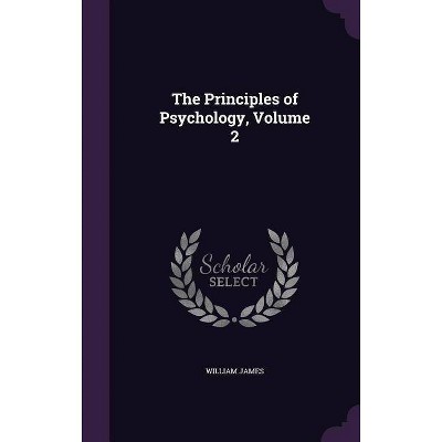 The Principles of Psychology, Volume 2 - by  William James (Hardcover)