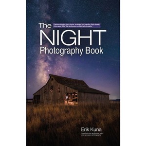 The Night Photography Book - by  Erik Kuna (Paperback) - 1 of 1