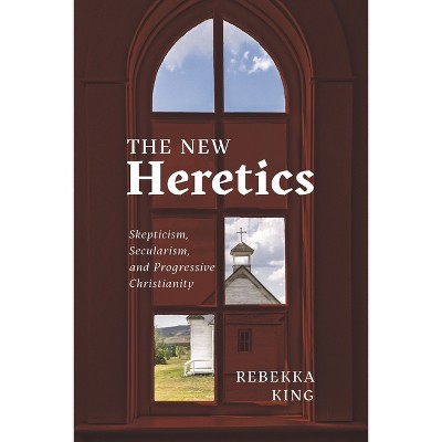 The New Heretics - by  Rebekka King (Paperback)