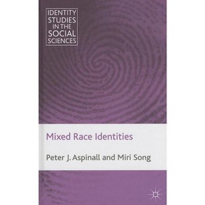 Mixed Race Identities - (Identity Studies in the Social Sciences) by  P Aspinall & M Song (Hardcover) - 1 of 1