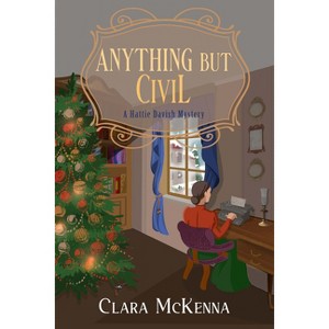 Anything But Civil - (Hattie Davish Mystery) by  Clara McKenna (Paperback) - 1 of 1