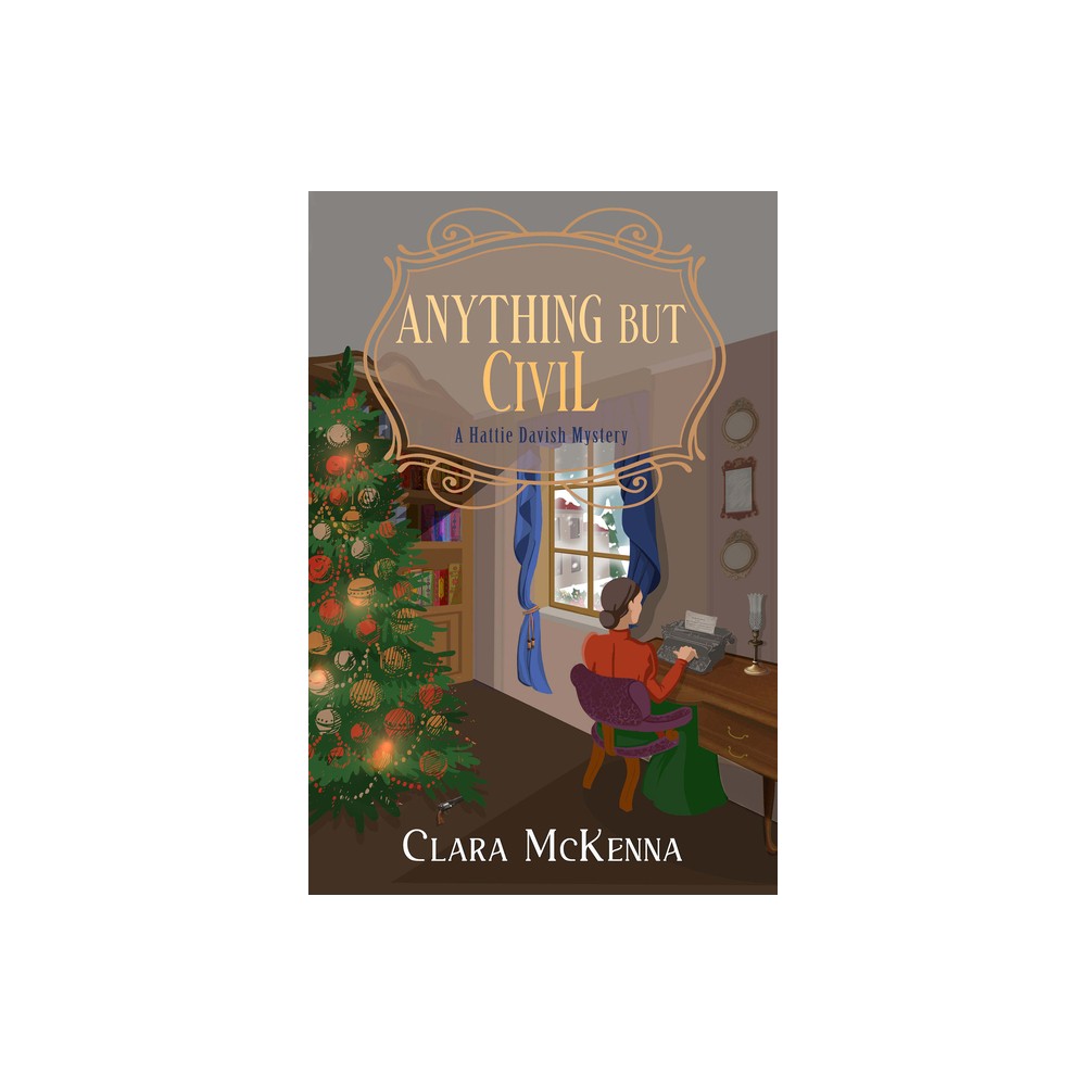 Anything But Civil - (Hattie Davish Mystery) by Clara McKenna (Paperback)