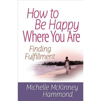 How to Be Happy Where You Are - (Matters of the Heart) by  Michelle McKinney Hammond (Paperback)