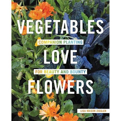 Vegetables Love Flowers - by  Lisa Mason Ziegler (Paperback)