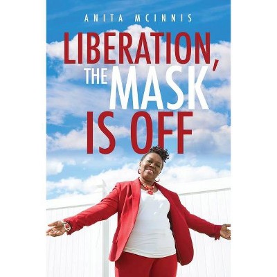 Liberation, The Mask Is Off - by  Anita McInnis (Paperback)