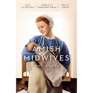 Amish Midwives - by  Amy Clipston & Shelley Shepard Gray & Kelly Long (Paperback) - 1 of 1