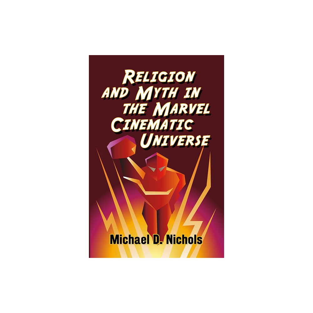 Religion and Myth in the Marvel Cinematic Universe - by Michael D Nichols (Paperback)