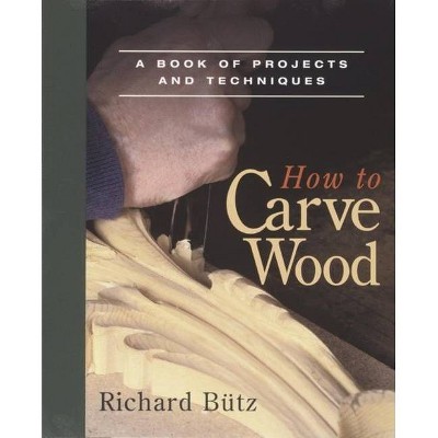 How to Carve Wood - by  Richard Butz (Paperback)