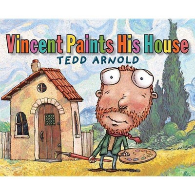 Vincent Paints His House - by  Tedd Arnold (Hardcover)