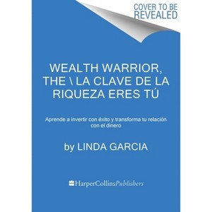 Wealth Warrior, the \ La Clave de la Riqueza Eres Tú (Spanish Edition) - by  Linda Garcia (Paperback) - 1 of 1