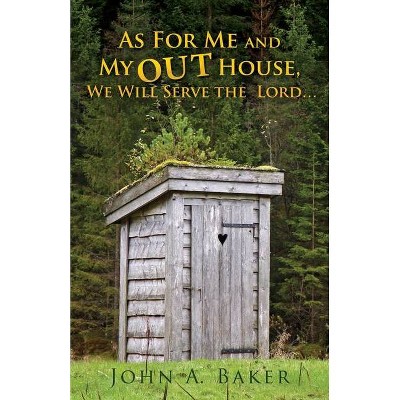 As For Me and My OUT House, - by  John A Baker (Paperback)