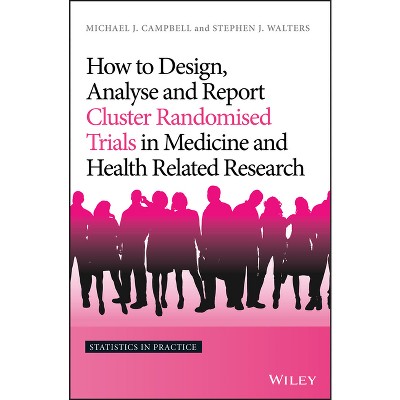 How to Design, Analyse and Report Cluster Randomised Trials in Medicine and Health Related Research - (Statistics in Practice) (Hardcover)