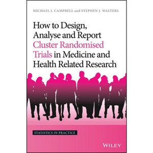 How to Design, Analyse and Report Cluster Randomised Trials in Medicine and Health Related Research - (Statistics in Practice) (Hardcover) - 1 of 1