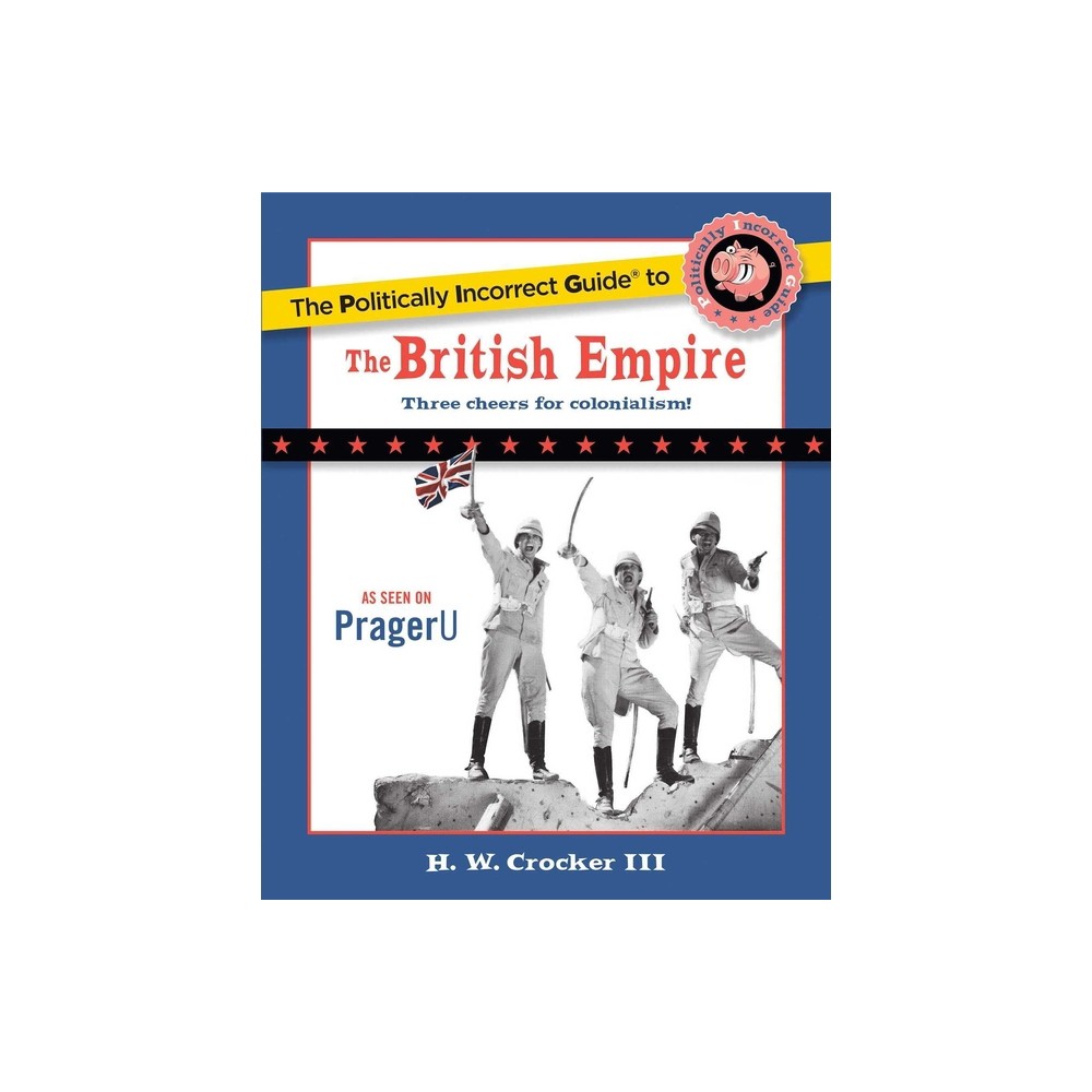 The Politically Incorrect Guide to the British Empire - by H W Crocker (Paperback)