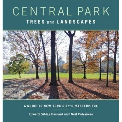 Central Park Trees and Landscapes - by  Edward Barnard & Neil Calvanese (Paperback)