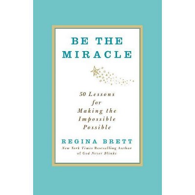 Be the Miracle - by  Regina Brett (Hardcover)