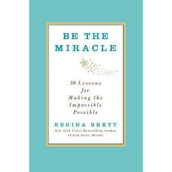 Be the Miracle - by  Regina Brett (Hardcover)