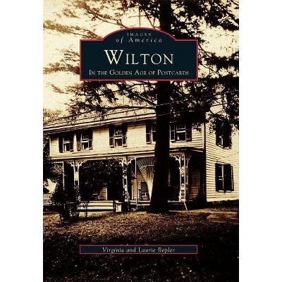 Wilton - (Images of America (Arcadia Publishing)) by  Virginia Bepler & Laurie Bepler (Paperback)