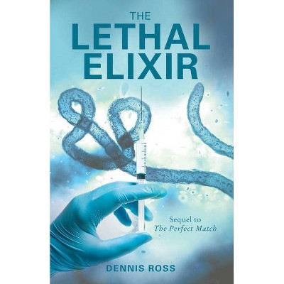 The Lethal Elixir - by  Dennis Ross (Paperback)